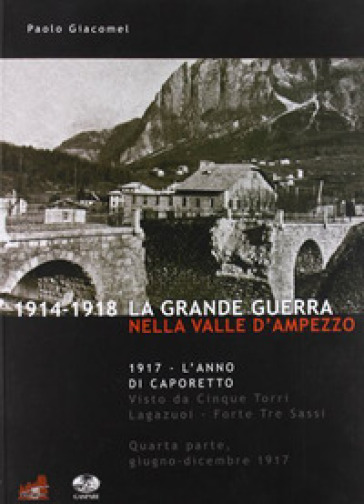 La grande guerra nella valle d'Ampezzo. Ediz. illustrata. Vol. 4: Giugno-dicembre 1917. 1917: l'anno di Caporetto