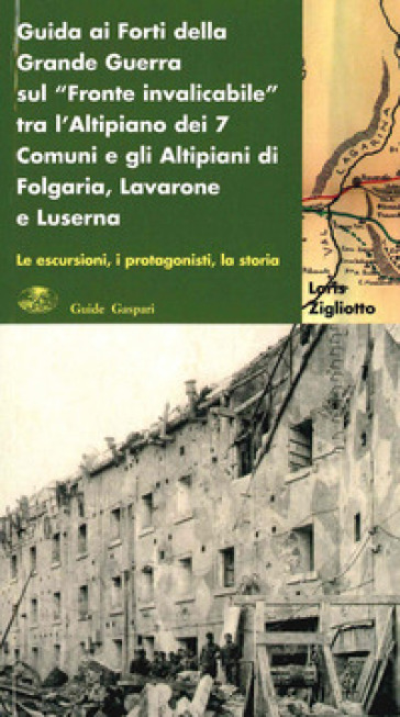 Guida ai forti della grande guerra sul «fronte invalicabile» tra l'altopiano dei 7 comuni e gli altipiani di Folgaria, Lavarone e Luserna