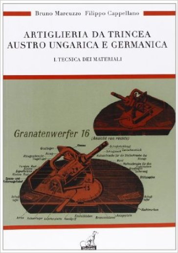 Artiglieria da trincea austro ungarica e germanica. Ediz. illustrata. Vol. 1: Tecnica dei materiali