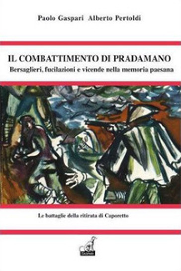 Il combattimento di Pradamano. Bersaglieri, fucilazioni e vicende nella memoria popolare