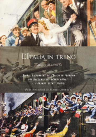 L'Italia in treno. Storia e cronache dell'Italia in ferrovia nel racconto dei grandi artisti. Ediz. illustrata. Vol. 1: I grandi eventi storici