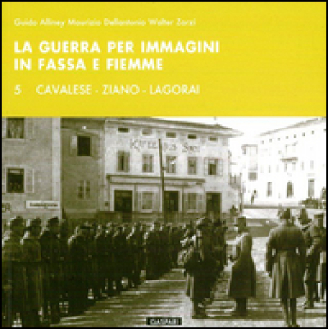 La guerra per immagini in Fassa e Fiemme. Ediz. illustrata. Vol. 5: Cavalese, Ziano, Lagorai