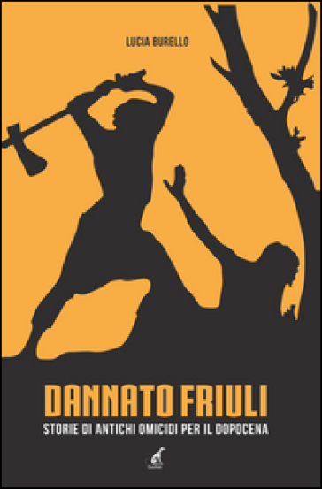 Dannato Friuli. Storie di antichi omicidi per il dopocena