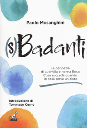 S)Badanti. Le Peripezie Di Ludmilla E Nonna Rosa. Cosa Succede Quando In Casa Serve Aiuto