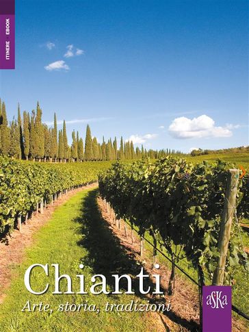 Chianti. Arte, storia, tradizioni