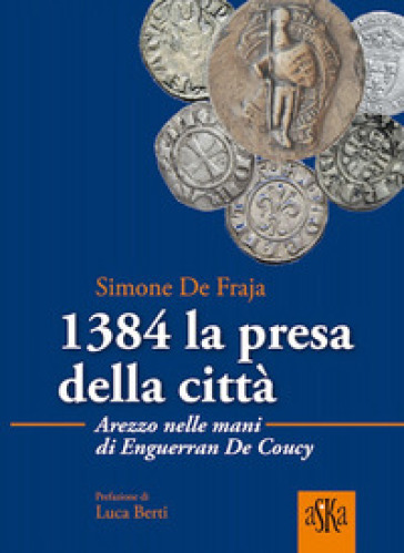 1384 la presa della città.&nbsp; Arezzo nelle mani di Enguerrand De Coucy