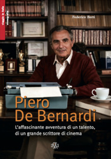 Piero De Bernardi. L'affascinante avventura di un talento, di un grande scrittore di cinema