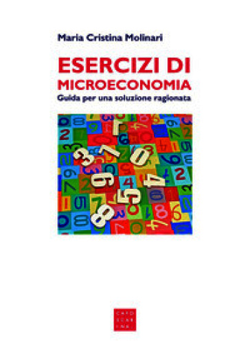 Esercizi di microeconomia. Guida per una soluzione ragionata