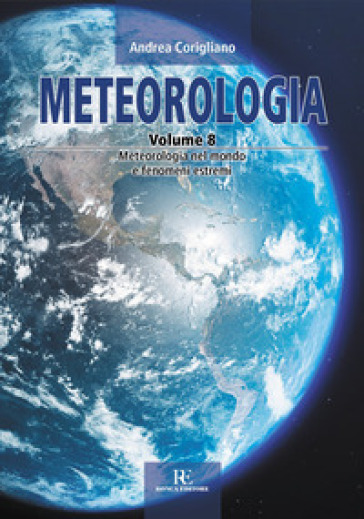 Meteorologia. Ediz. illustrata. Vol. 8: Meteorologia nel mondo e fenomeni estremi