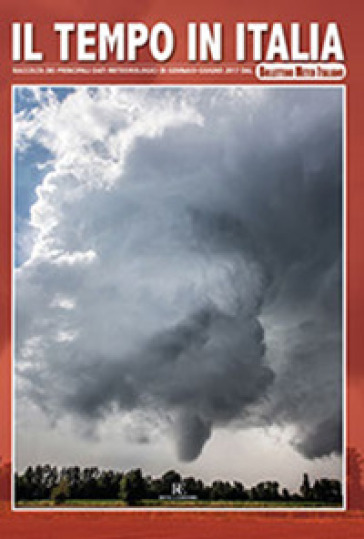 Il tempo in Italia. Ediz. illustrata. Vol. 3: Raccolta dei principali dati meteorologici di gennaio-giugno 2017 dal Bollettino Meteo Italiano