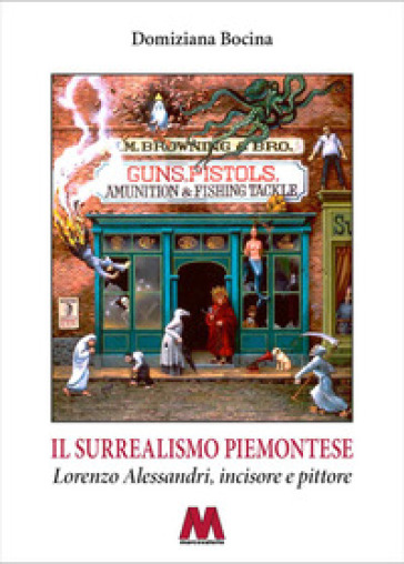 Il surrealismo piemontese. Lorenzo Alessandri, incisore e pittore. Ediz. illustrata