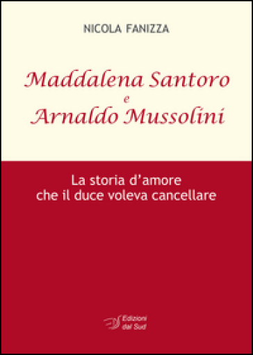 Maddalena Santoro e Arnoldo Mussolini. La storia d'amore che il duce voleva cancellare