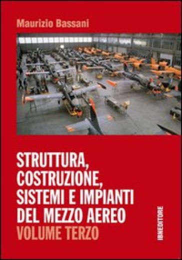 Struttura, costruzione, sistemi e impianti del mezzo aereo. Per gli Ist. tecnici. Vol. 3