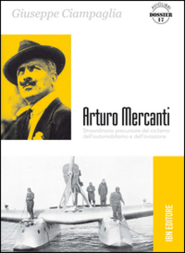 Arturo Mercanti. Straordinario precursore del ciclismo, dell'automobilismo e dell'aviazione