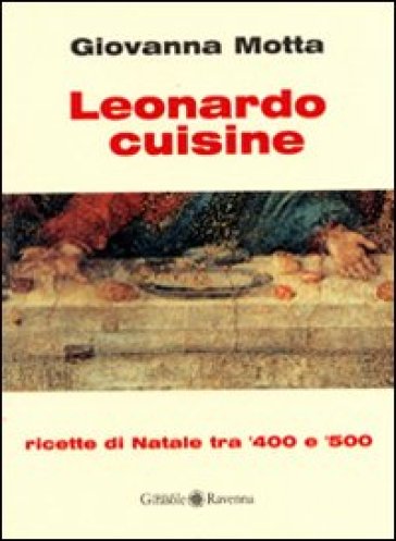 Leonardo cuisine. Ricette di Natale tra '400 e '500