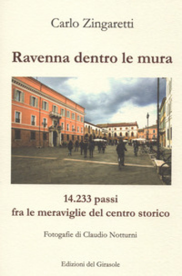 Ravenna Dentro Le Mura. 14,233 Passi Fra Le Meraviglie Del Centro Storico
