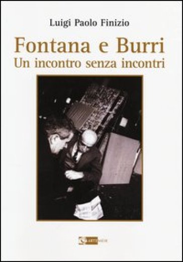 Fontana E Burri. Un Incontro Senza Incontri. Ediz. Illustrata