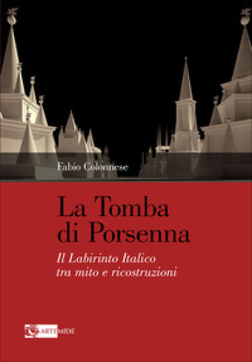 La tomba di Porsenna. Il Labirinto Italico tra mito e ricostruzioni. Ediz. illustrata