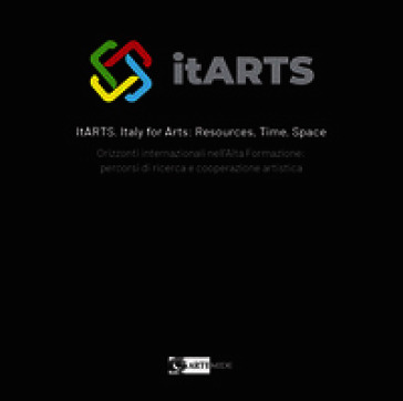 ItARTS. Italy for arts: resources, time, space. Orizzonti internazionali nell'alta formazione: percorsi di ricerca e cooperazione artistica