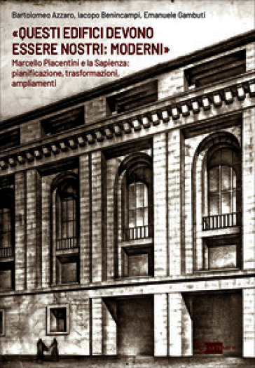 «Questi edifici devono essere nostri: moderni». Marcello Piacentini e la Sapienza: pianificazione, trasformazioni, ampliamenti