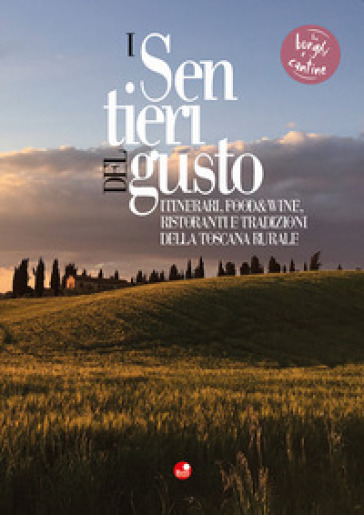 I sentieri del gusto. Itinerari, food&amp;wine, ristoranti e tradizioni della Toscana rurale