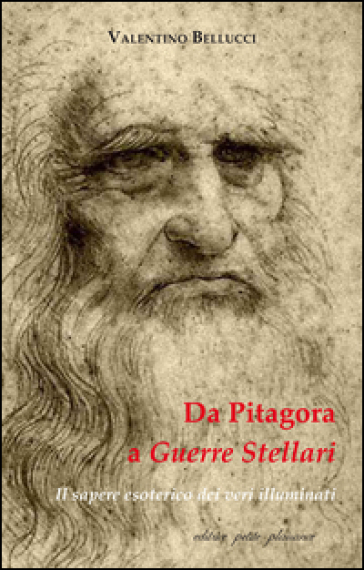 Da Pitagora a Guerre stellari. Il sapere esoterico dei veri illuminati