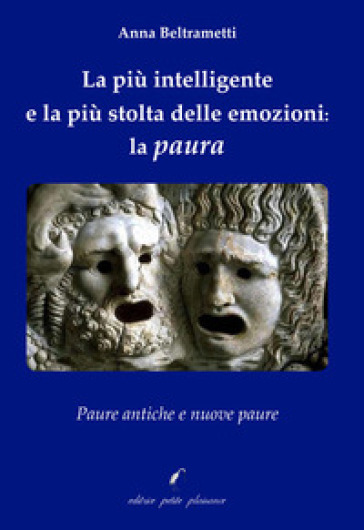 La Più Intelligente E La Più Stolta Delle Emozioni: La Paura. Paure Antiche E Nuove Paure