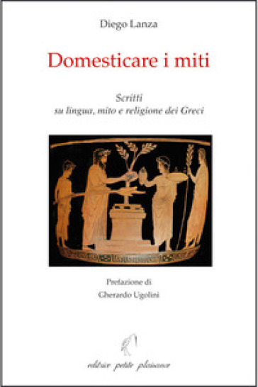 Domesticare i miti. Scritti su lingua, mito e religione dei Greci