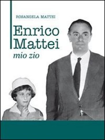 Enrico Mattei. Mio Zio