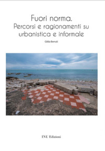 Fuori norma. Percorsi e ragionamenti su urbanistica e informale