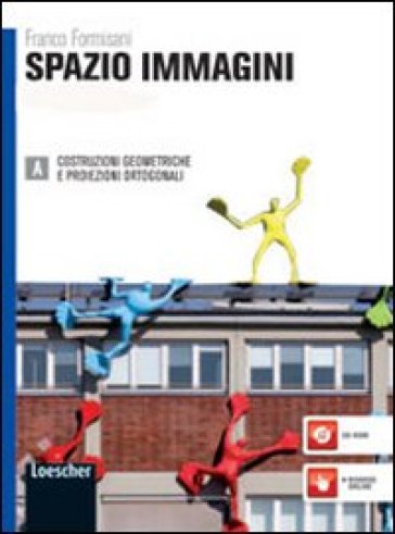 Spazio immagini. Vol. A: Costruzioni geometriche, proiezioni ortogonali e assonometria. Per le Scuole superiori. Con espansione online