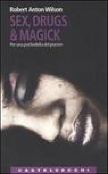 Sex, drugs &amp; magick. Per una psichedelia del piacere