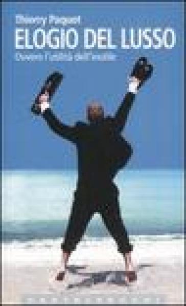 Elogio Del Lusso. Ovvero L'utilità Dell'inutile