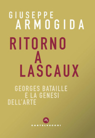 Ritorno A Lascaux. Georges Bataille E La Genesi Dell'arte