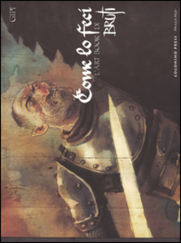 Come lo feci. L'art book di Bruti. Ediz. illustrata
