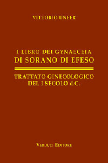 I libro dei gynaeceia di Sorano di Efeso. Trattato ginecologico del I secolo d.C.