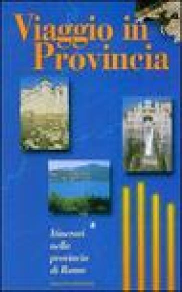 Viaggio In Provincia. Itinerari Nella Provincia Di Roma