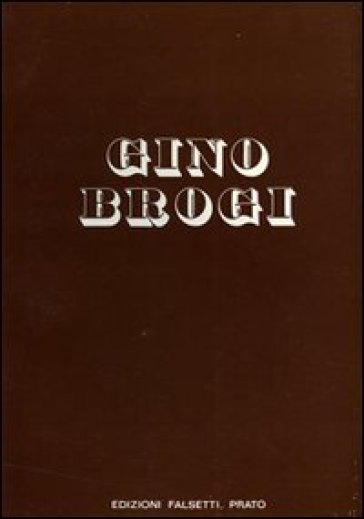 Gino Brogi. Opere dal 1963 al 1973. Ediz. illustrata-0