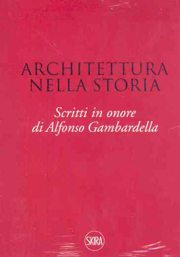 Architettura nella storia. Scritti in onore di Alfonso Gambardella. Ediz. illustrata