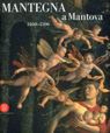 Mantegna a Mantova. 1460-1506. Catalogo della mostra (Mantova, 16 settembre 2006-14 gennaio 2007). Ediz. illustrata