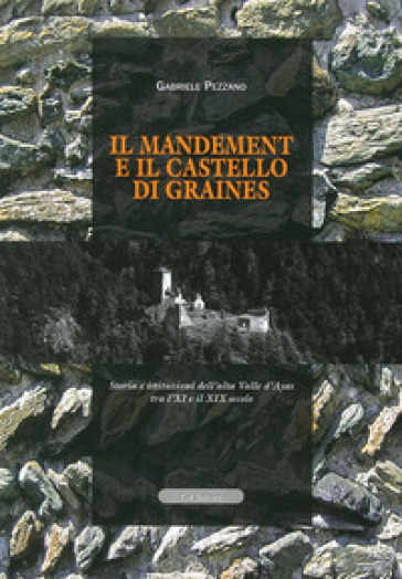 Il mandement e il castello di Graines. Storia e istituzioni dell'alta valle D'Ayas tra l'XI e il XIX secolo