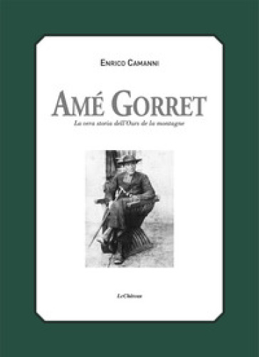 Amé Gorret. La vera storia dell'Ours de la montagne