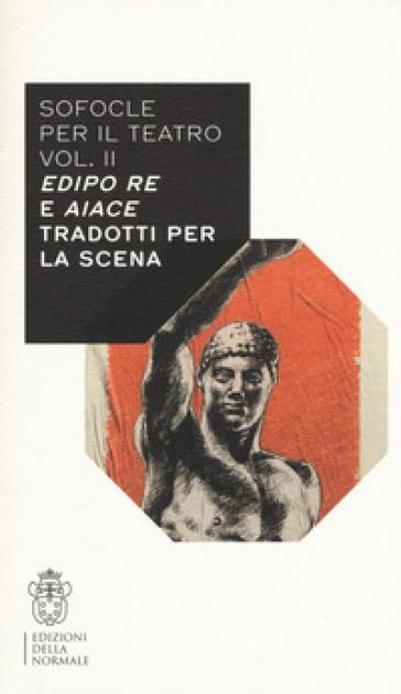 Sofocle Per Il Teatro. Vol. 2: Edipo Re E Aiace Tradotti Per La Scena