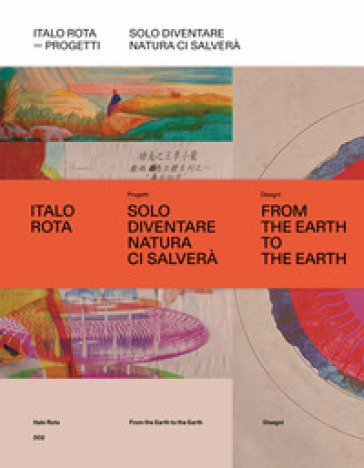 Italo Rota. Progetti. Solo diventare natura ci salverà. Ediz. a colori. Con Libro: From the Hearth to the Hearth