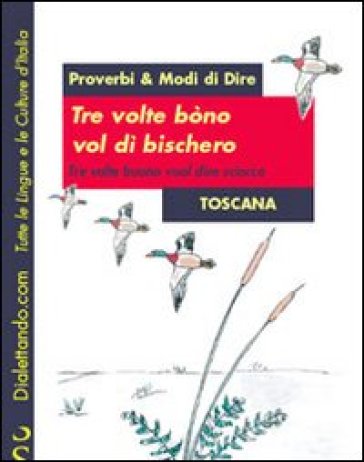 Tre volte bòno vol di' bischero-Tre volte buono vuol dire sciocco. Proverbi &amp; modi di dire: Toscana