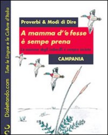 Proverbi &amp; modi di dire. Campania. A mamma d''e fesse è sempre prena-La mamma degli imbecilli è sempre incinta