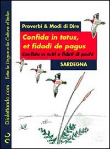 Proverbi &amp; modi di dire. Sardegna. Confida in totus, et fidadì de pagus-Confida in tutti e fidati di pochi