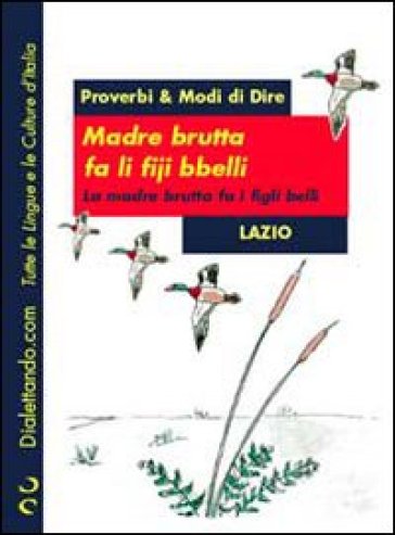 Proverbi &amp; modi di dire. Lazio. Madre brutta fa li fiji bbelli-Madre brutta fa i figli belli