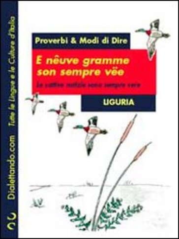Proverbi &amp; modi di dire. Liguria. E nêuve gramme son sempre vëe-Le cattive notizie sono sempre vere