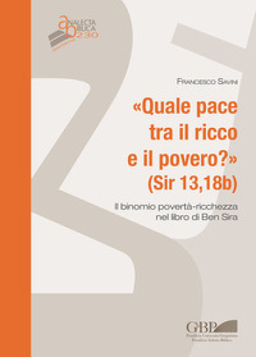 Quale Pace Tra Il Ricco E Il Povero ? (Sir 13,18B). Il Binomio Povertà-Ricchezza Nel Libro Di Ben Sira